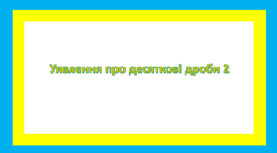 Уявлення про десяткові дроби2