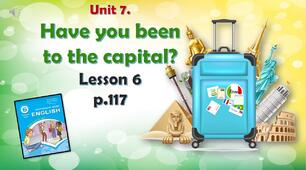 Презентація до уроку 6 в 6 класі "Unit 7. HAVE YOU BEEN TO THE CAPITAL? Lesson 6, p.117"