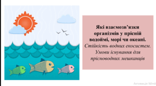 Презентація для 6 класу на тему " Які взаємозв’язки організмів у прісній водоймі, морі чи океані.  Стійкість водних екосистем. Умови існування для прісноводних мешканців"