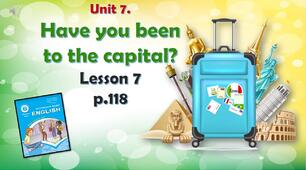 Презентація до уроку 7 в 6 класі "Unit 7. HAVE YOU BEEN TO THE CAPITAL? Lesson 7, p.118"