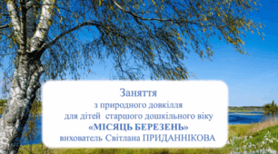 Заняття з ознайомлення із природним довкіллям для дітей старшого дошкыльного віку "МІСЯЦЬ БЕРЕЗЕНЬ"