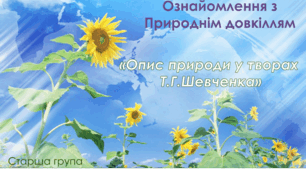 Ознайомлення з природнім довкіллям.Старша група "Опис природи у творах Т.Г.Шевченка"