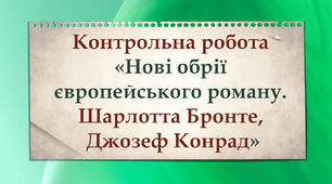 Контрольна робота № 3 "Нові обрії європейського роману. Шарлотта Бронте, Джозеф Конрад"
