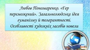 Презентація на тему: "Любов Пономаренко. «Гер переможений». Загальнолюдська ідея гуманізму й толерантності. Особливості художніх засобів новели".