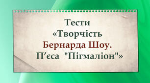 Тести "Творчість Бернарда Шоу. П’єса «Пігмаліон»"