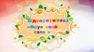 Відеорозминка.  Хвилинка відпочинку "Фруктовий салат"