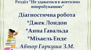 Діагностична робота. "Не здаватися в життєвих випробуваннях". Джек Лондон "Жага до життя", Анна Ґавальда "35 кіло надії", Міхаель Енде "Джим  Ґудзик і машиніст Лукас»