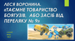  «ТАЄМНЕ ТОВАРИСТВО БОЯГУЗІВ,  АБО ЗАСІБ ВІД ПЕРЕЛЯКУ № 9» ЛЕСІ ВОРОНИНОЇ. Тест. 6 клас. НУШ