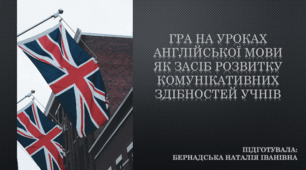 ГРА НА УРОКАХ АНГЛІЙСЬКОЇ МОВИ  ЯК ЗАСІБ РОЗВИТКУ КОМУНІКАТИВНИХ ЗДІБНОСТЕЙ УЧНІВ