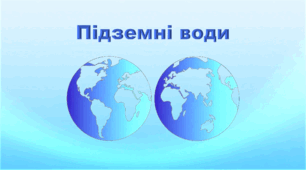 Презентація з географії 6 клас НУШ "Підземні води" (за підручником Кобернік С. Г., Коваленко Р. Р.)
