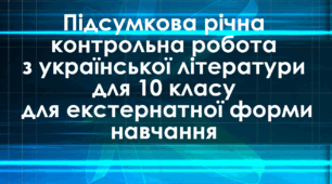 Підсумкова річна контрольна робота з української літератури для 10 кл для екстернатної форми навчання