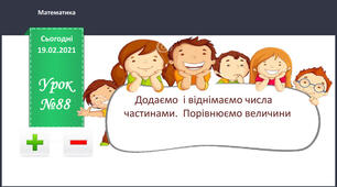Додаємо і віднімаємо числа частинами. Порівнюємо величини.