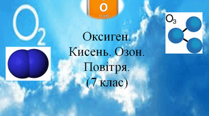 Оксиген. Кисень. Озон. Повітря. (7клас)