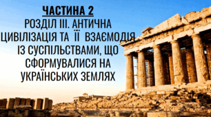Розділ ІІІ. "Антична цивілізація та її взаємодія із суспільствами, що сформувалися на українських землях". (Частина 2)