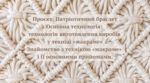 Проєкт: Патріотичний браслет Основна технологія:  технологія виготовлення виробів  у техніці «макраме» Знайомство з технікою «макраме»  і її основними прийомами.