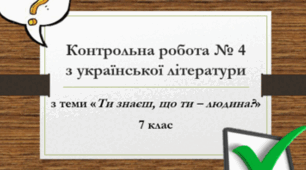 Контрольна робота. "ТИ ЗНАЄШ, ЩО ТИ — ЛЮДИНА…"( Григір Тютюнник " Климко", О.Стороженко, Б.Лепкий, Л.Костенко)