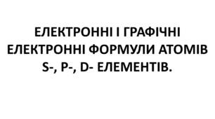 Електронні і графічні електронні формули атомів s-, p-, d-елементів.