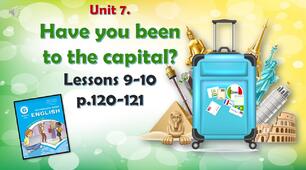 Презентація до уроків 9-10 в 6 класі "Unit 7. HAVE YOU BEEN TO THE CAPITAL? Lessons 9-10, p.120-121"