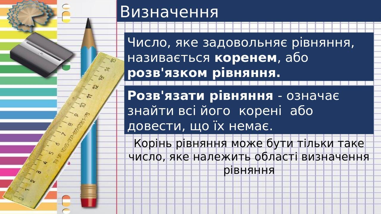 Визначення Число, яке задовольняє рівняння, називається коренем, або розв'язком рівняння. Розв'язати рівняння - означає знайти всі його корені  або...