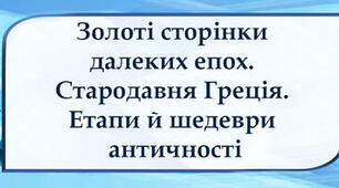 Тести. Золоті сторінки далеких епох. Стародавня Греція. Етапи й шедеври античності