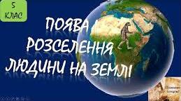  Поява і розселення людини на Землі. Перші люди на  теренах України.