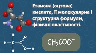 Етанова (оцтова) кислота, її молекулярна і структурна формули, фізичні властивості.
