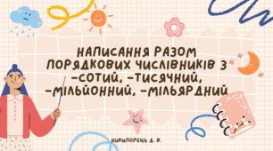 Написання разом порядкових числівників з -сотий, -тисячний, -мільйонний, -мільярдний. За підручником А. Онатій, Т. Ткачука