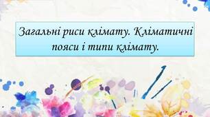 Презентація на тему - "Загальні риси клімату. Кліматичні пояси і типи клімату. Практична робота № 11".