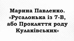 ПРЕЗЕНТАЦІЯ. Марина Павленко.  «Русалонька із 7-В, або Прокляття роду Кулаківських»