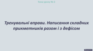 Тренувальні вправи. Написання складних прикметників разом і з дефісом (урок 2)