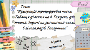 Презентація до уроку математики “Нумерація трицифрових чисел.  Таблиця ділення на 6. Тиждень, дні тижня. Задачі на зменшення числа в кілька разів. Трикутник”, 2 клас, Інтелект України, 6 частина, 12 урок.