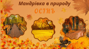 Мандрівка в природу порами року. ОСІНЬ. Спостереження за змінами в довкіллі