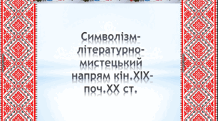 Символізм - літературно - мистецький напрям кін. ХІХ-поч. ХХ ст.