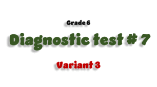 Grade 6. Diagnostic test # 7 (Units 13, 14) Variant 3