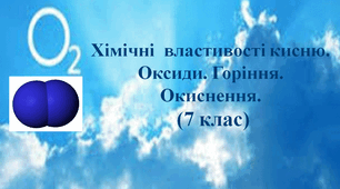 Хімічні властивості кисню.Оксиди.Горіння.Окиснення.(7клас)