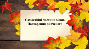 Самостійні частини мови. Повторення вивченого