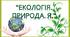 Презентація ЕКОЛОГІЯ. ПРИРОДА. Я.
