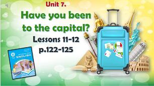 Презентація до уроків 11-12 в 6 класі "Unit 7. HAVE YOU BEEN TO THE CAPITAL? Lessons 11-12, p.122-125