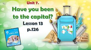 Презентація до уроку 13 в 6 класі "Unit 7. HAVE YOU BEEN TO THE CAPITAL? Lesson 13, p.126