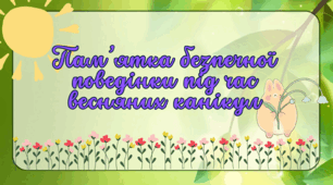 Інструктаж - пам’ятка на весняні канікули 2026 "Безпечна поведінка під час весняних канікул "