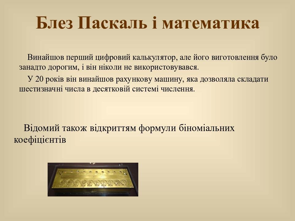 Блез Паскаль і математика Винайшов перший цифровий калькулятор, але його виготовлення було занадто дорогим, і він ніколи не використовувався. У 20 ...