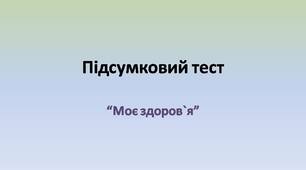 Підсумковий тест "Моє здоров`я"