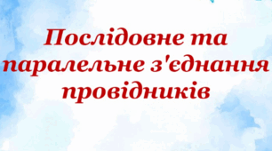 Послідовне та паралельне з'єднання провідників