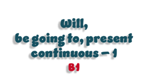 Will, be going to, present continuous (B1) - 1