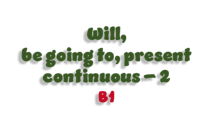 Will, be going to, present continuous (B1) - 2