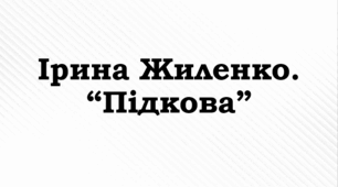 ПРЕЗЕНТАЦІЯ. Ірина Жиленко. “Підкова”
