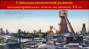 Соціально-економічний розвиток західноукраїнських земель на початку XX ст.