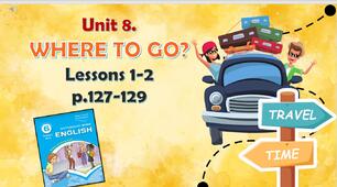 Презентація до уроків 1-2 в 6 класі "Unit 8. Where to go? Lessons 1-2, p.127-129