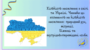 Кількість населення в світі та Україні. Чинники що впливають на кількість населення: природний рух, міграції. Біженці та внутрішньопереміщені особи.