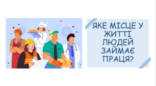 Презентація на тему "Яке місце у житті людей займає праця?"